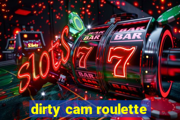 dirty cam roulette